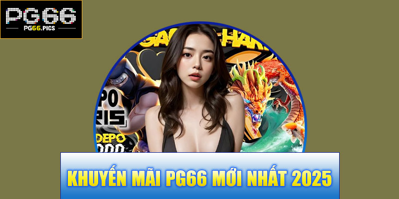 Khuyến mãi PG66 mới nhất 2025 – Ưu đãi hấp dẫn không thể bỏ lỡ