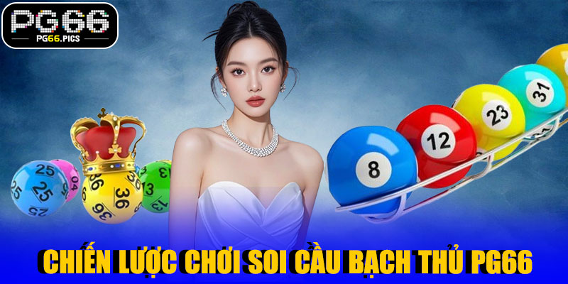 Chiến Lược Chơi Soi Cầu Bạch Thủ PG66