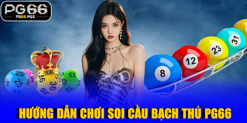 Hướng Dẫn Chơi Soi Cầu Bạch Thủ PG66