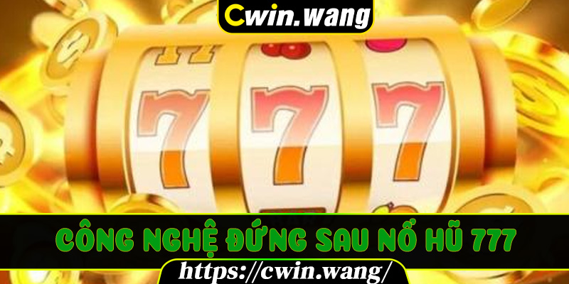 Công Nghệ Đứng Sau Nổ Hũ 777