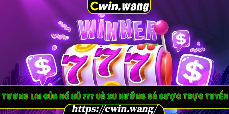 Tương Lai Của Nổ Hũ 777 Và Xu Hướng Cá Cược Trực Tuyến