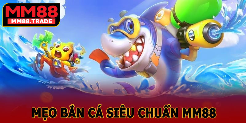 Mẹo Bắn Cá Siêu Chuẩn MM88 – Trở Thành Cao Thủ Trong Tích Tắc