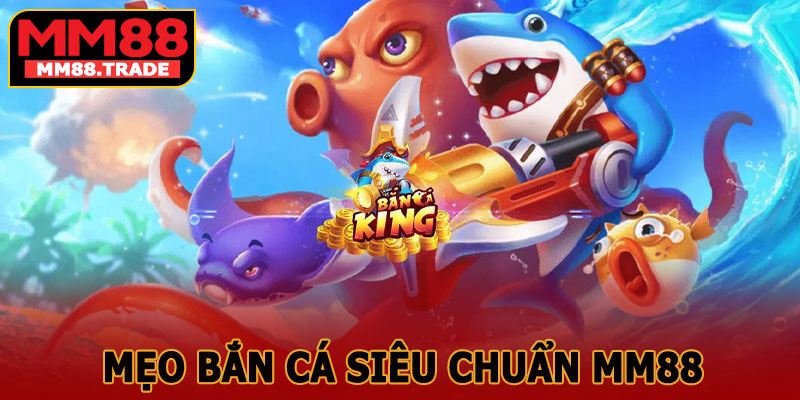 Mẹo Bắn Cá Siêu Chuẩn MM88